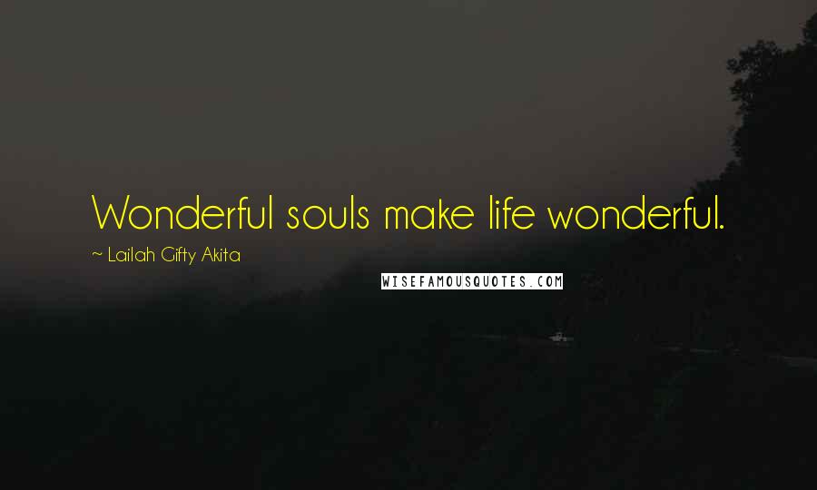 Lailah Gifty Akita Quotes: Wonderful souls make life wonderful.