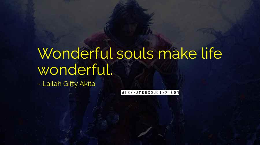 Lailah Gifty Akita Quotes: Wonderful souls make life wonderful.