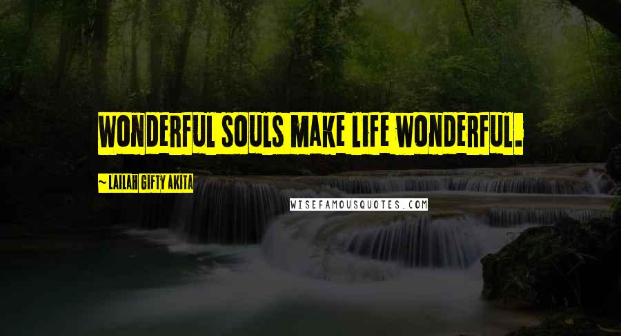 Lailah Gifty Akita Quotes: Wonderful souls make life wonderful.