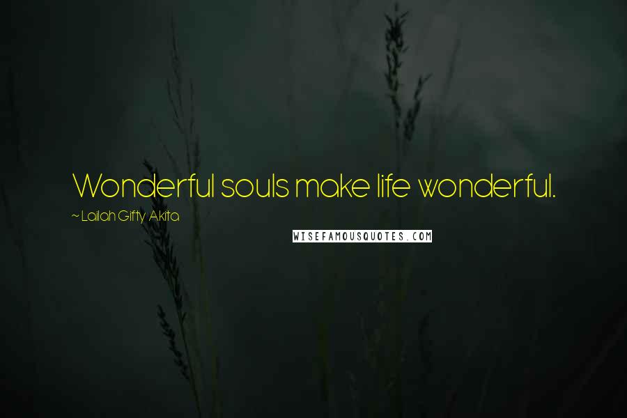 Lailah Gifty Akita Quotes: Wonderful souls make life wonderful.