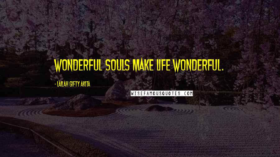 Lailah Gifty Akita Quotes: Wonderful souls make life wonderful.