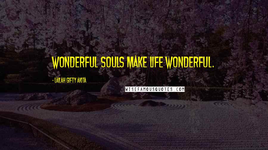 Lailah Gifty Akita Quotes: Wonderful souls make life wonderful.