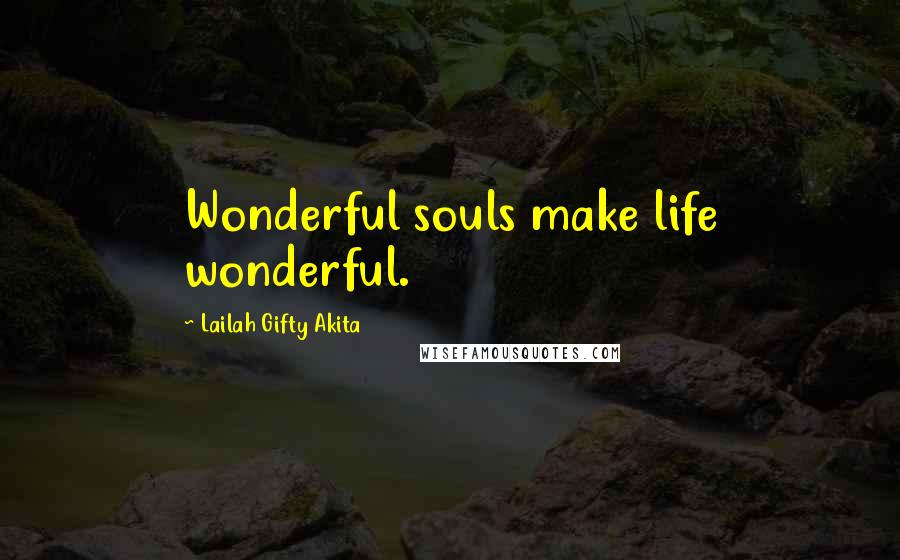 Lailah Gifty Akita Quotes: Wonderful souls make life wonderful.