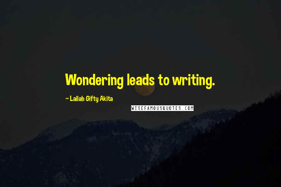 Lailah Gifty Akita Quotes: Wondering leads to writing.