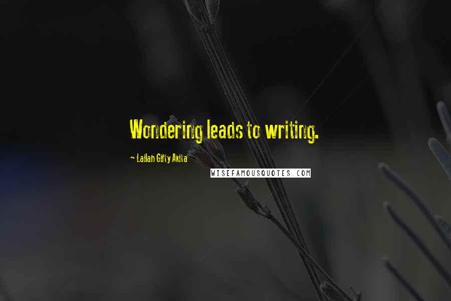 Lailah Gifty Akita Quotes: Wondering leads to writing.