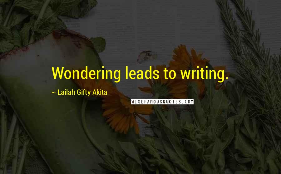 Lailah Gifty Akita Quotes: Wondering leads to writing.