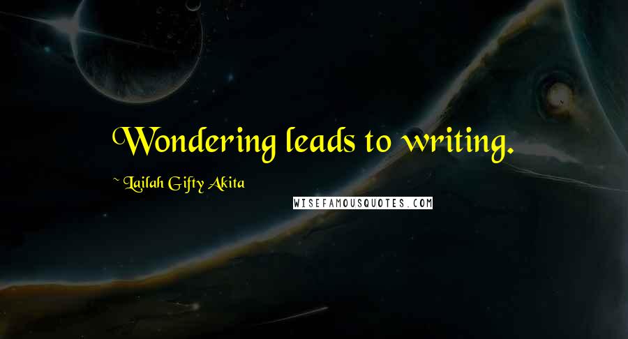 Lailah Gifty Akita Quotes: Wondering leads to writing.