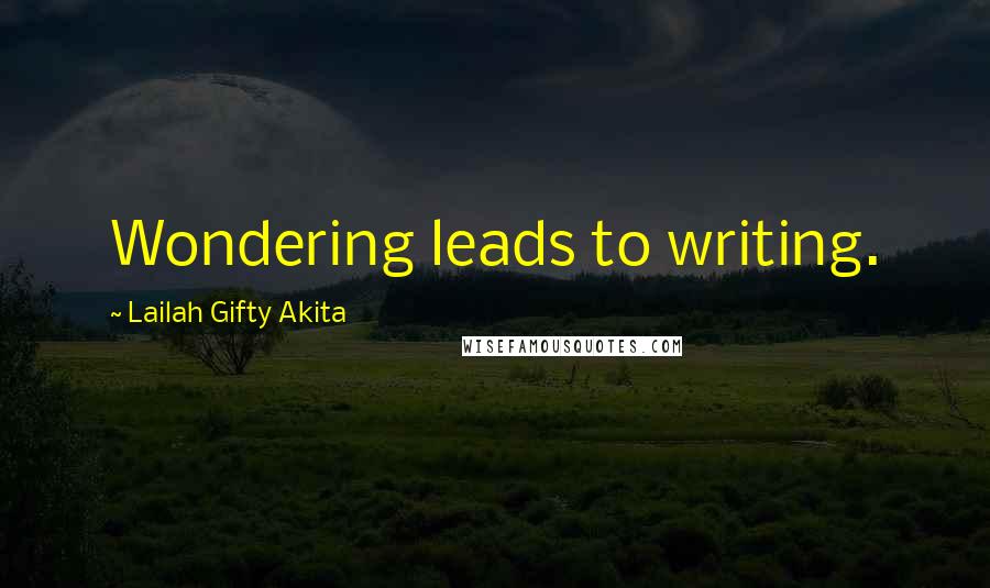 Lailah Gifty Akita Quotes: Wondering leads to writing.