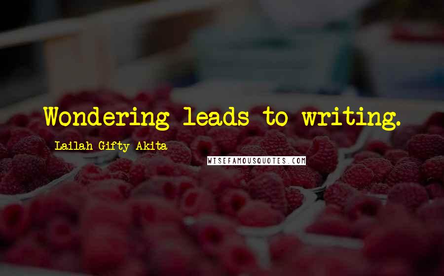 Lailah Gifty Akita Quotes: Wondering leads to writing.