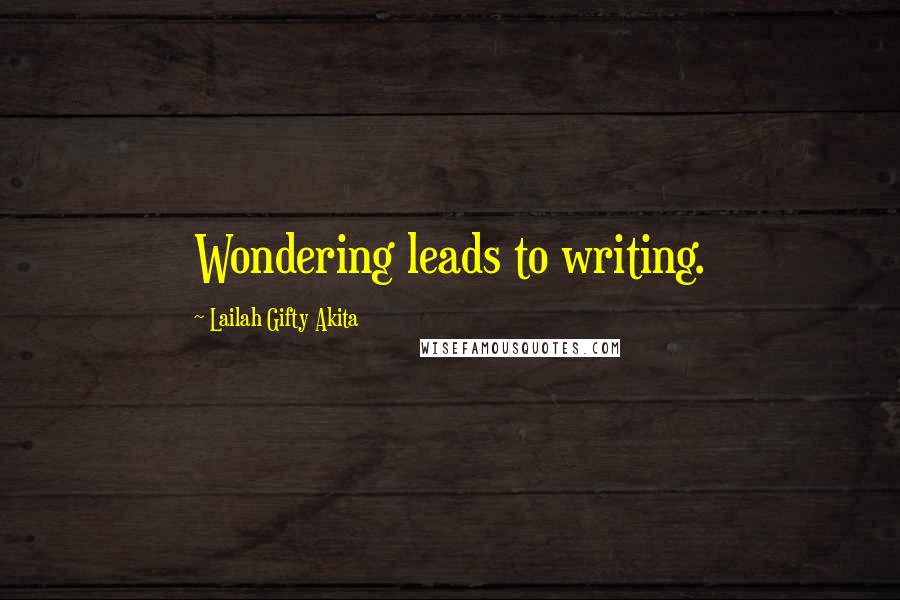 Lailah Gifty Akita Quotes: Wondering leads to writing.