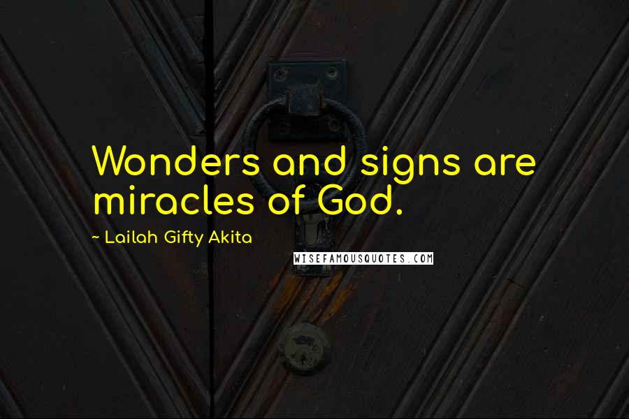 Lailah Gifty Akita Quotes: Wonders and signs are miracles of God.