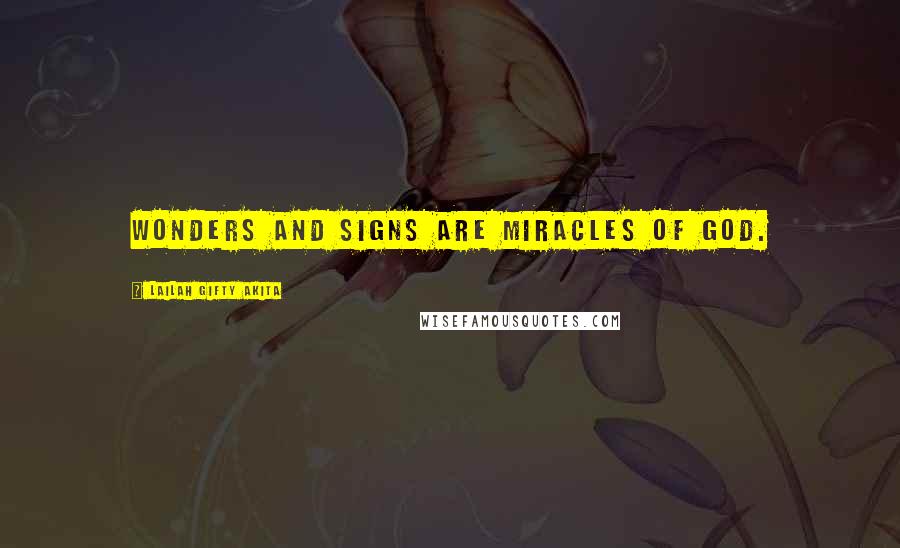 Lailah Gifty Akita Quotes: Wonders and signs are miracles of God.