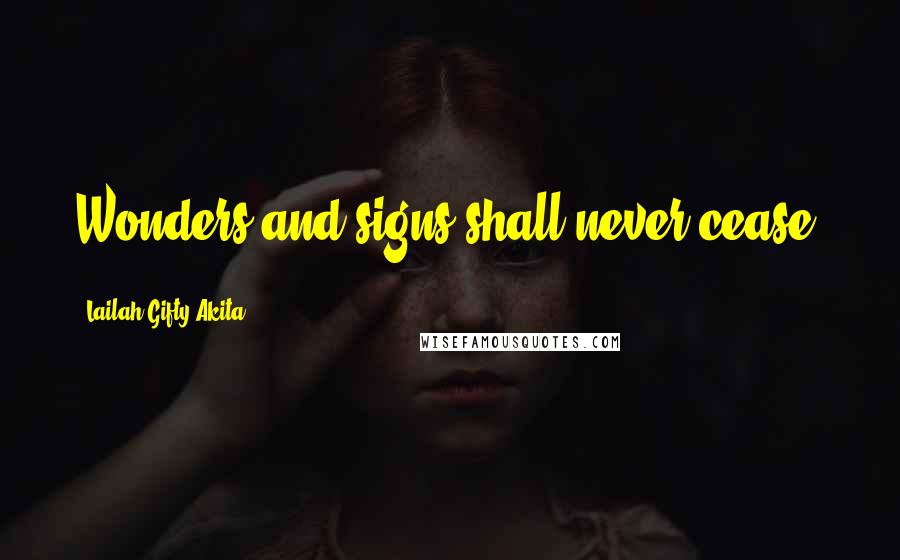 Lailah Gifty Akita Quotes: Wonders and signs shall never cease.
