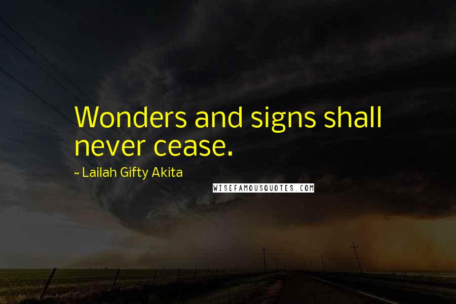 Lailah Gifty Akita Quotes: Wonders and signs shall never cease.