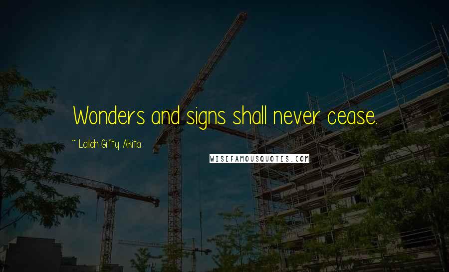 Lailah Gifty Akita Quotes: Wonders and signs shall never cease.