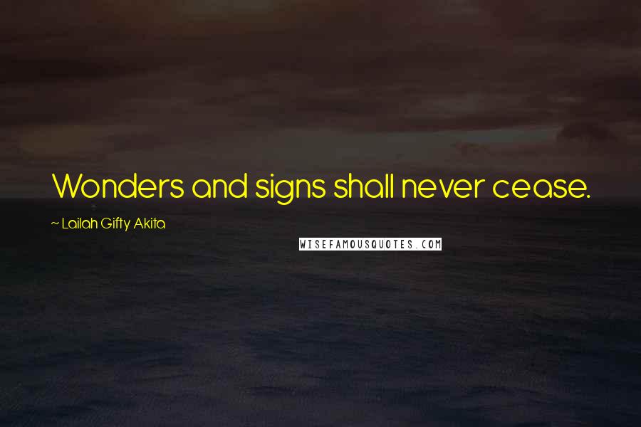 Lailah Gifty Akita Quotes: Wonders and signs shall never cease.
