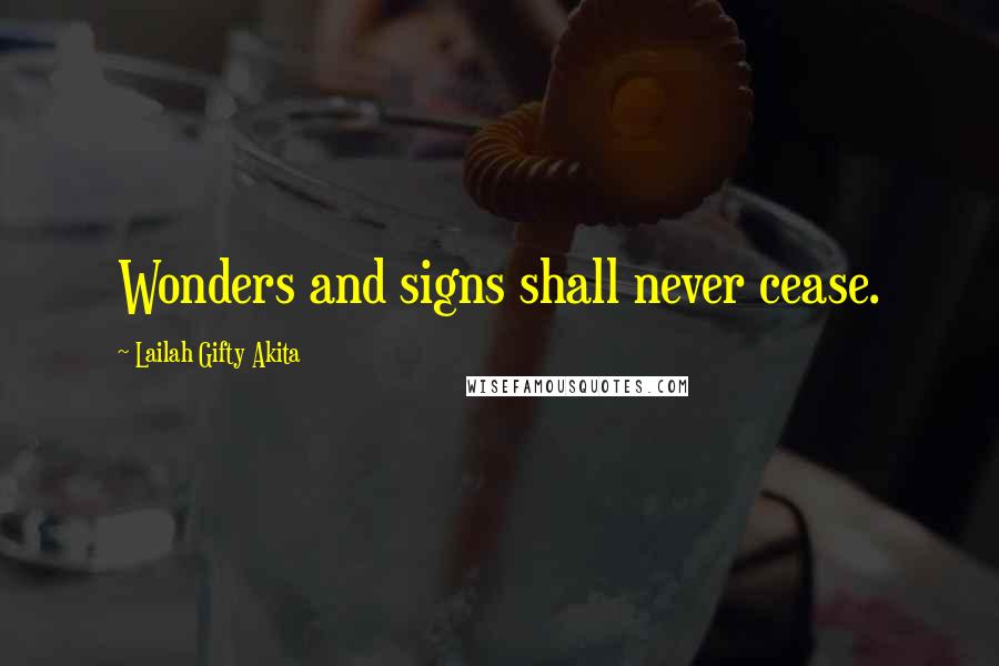 Lailah Gifty Akita Quotes: Wonders and signs shall never cease.