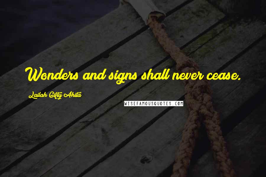 Lailah Gifty Akita Quotes: Wonders and signs shall never cease.