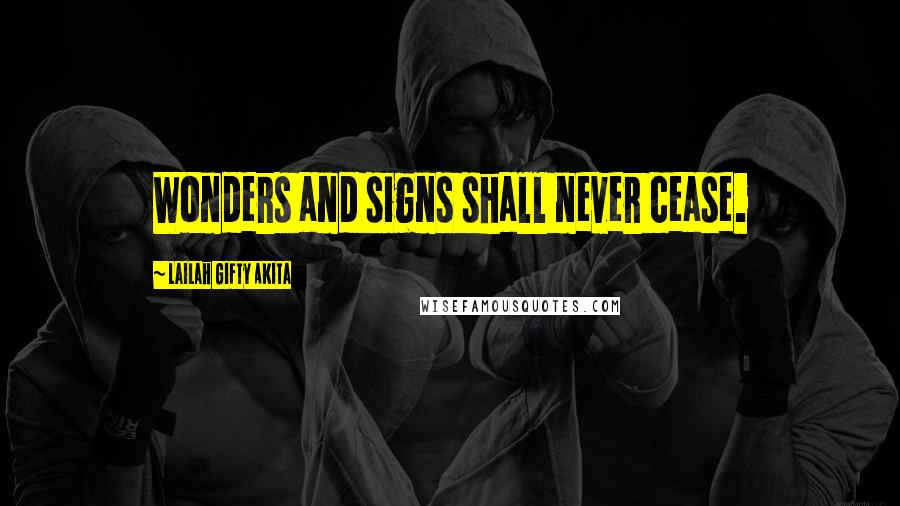 Lailah Gifty Akita Quotes: Wonders and signs shall never cease.