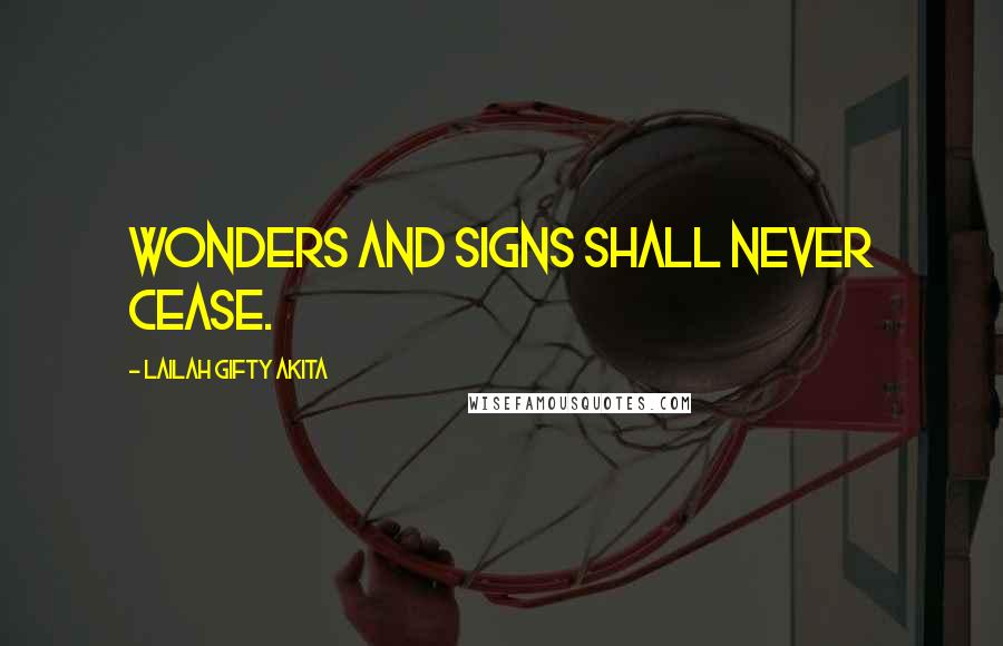 Lailah Gifty Akita Quotes: Wonders and signs shall never cease.
