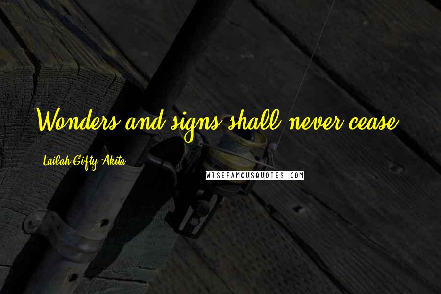 Lailah Gifty Akita Quotes: Wonders and signs shall never cease.