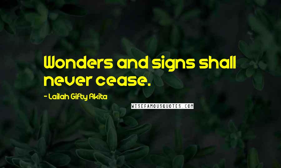 Lailah Gifty Akita Quotes: Wonders and signs shall never cease.