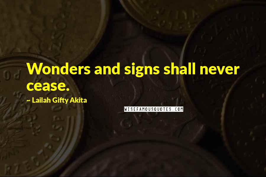 Lailah Gifty Akita Quotes: Wonders and signs shall never cease.