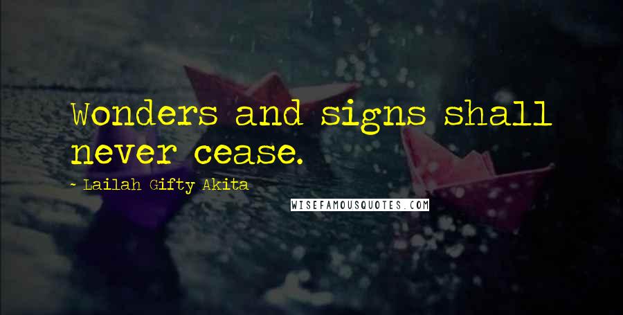 Lailah Gifty Akita Quotes: Wonders and signs shall never cease.