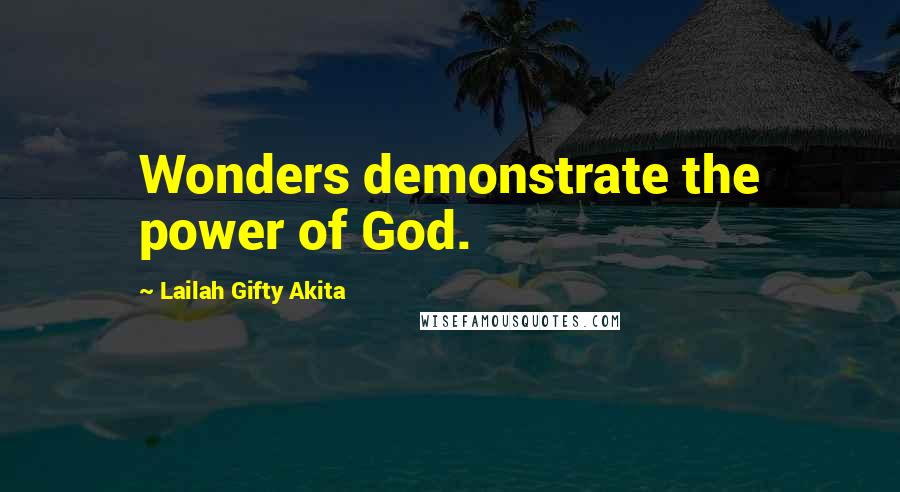 Lailah Gifty Akita Quotes: Wonders demonstrate the power of God.