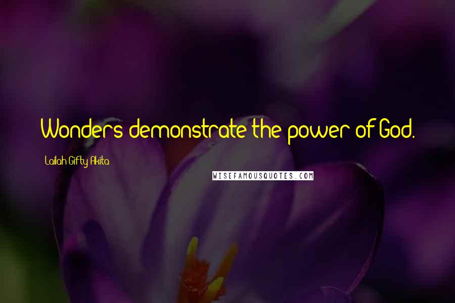 Lailah Gifty Akita Quotes: Wonders demonstrate the power of God.