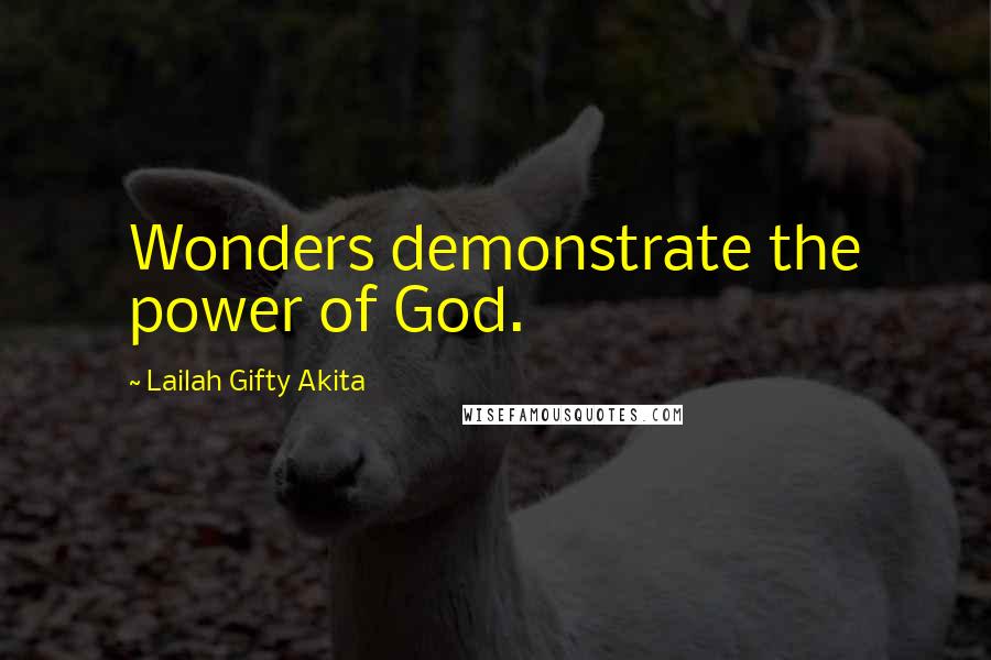 Lailah Gifty Akita Quotes: Wonders demonstrate the power of God.