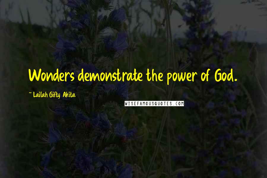 Lailah Gifty Akita Quotes: Wonders demonstrate the power of God.
