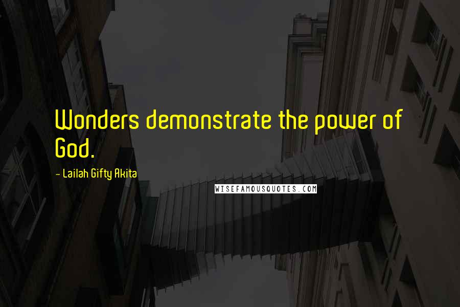 Lailah Gifty Akita Quotes: Wonders demonstrate the power of God.