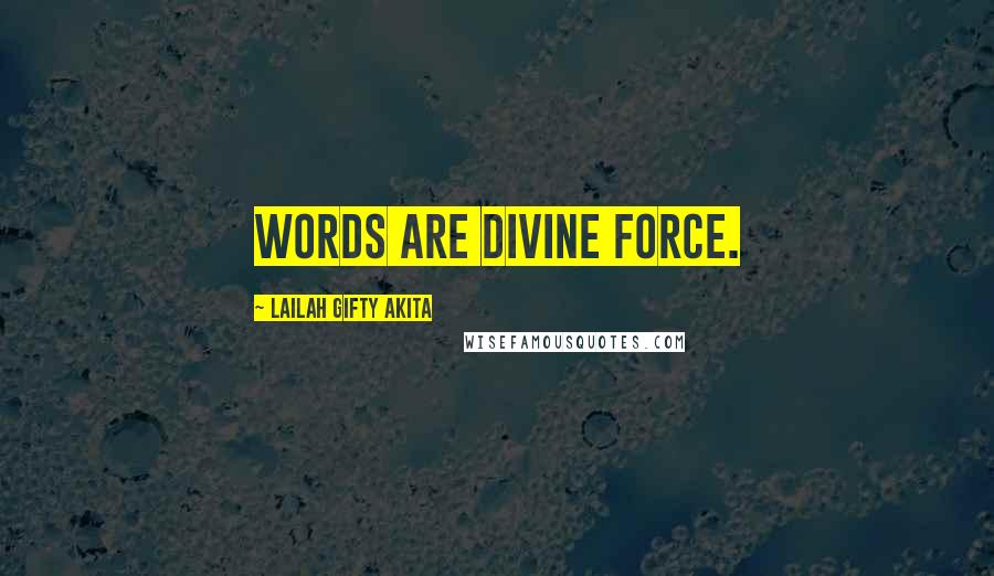 Lailah Gifty Akita Quotes: Words are divine force.