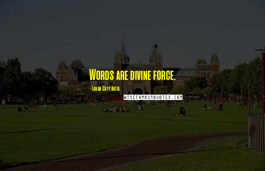 Lailah Gifty Akita Quotes: Words are divine force.