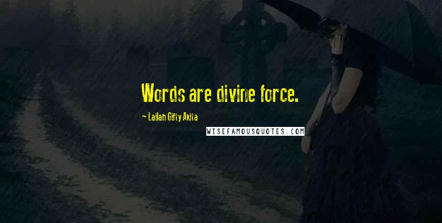 Lailah Gifty Akita Quotes: Words are divine force.