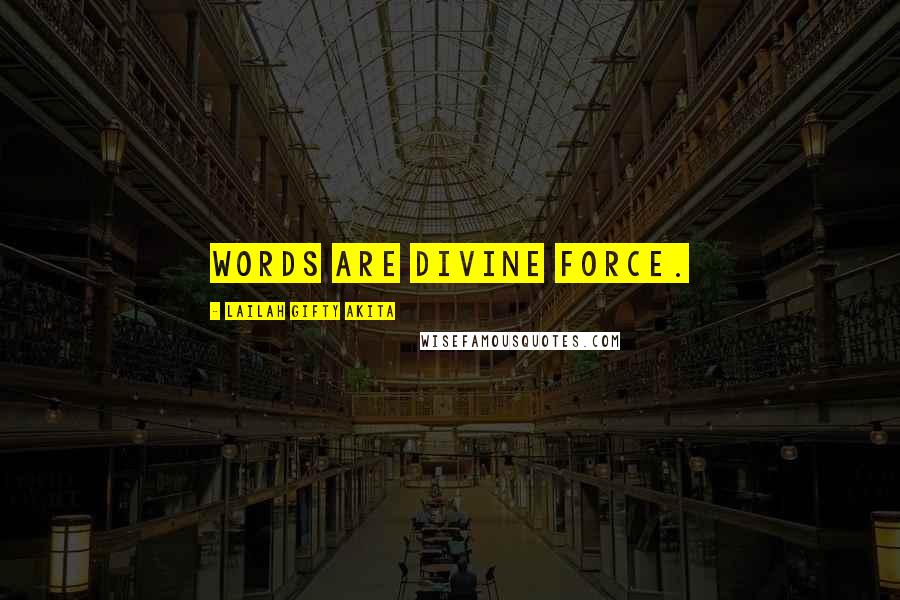 Lailah Gifty Akita Quotes: Words are divine force.