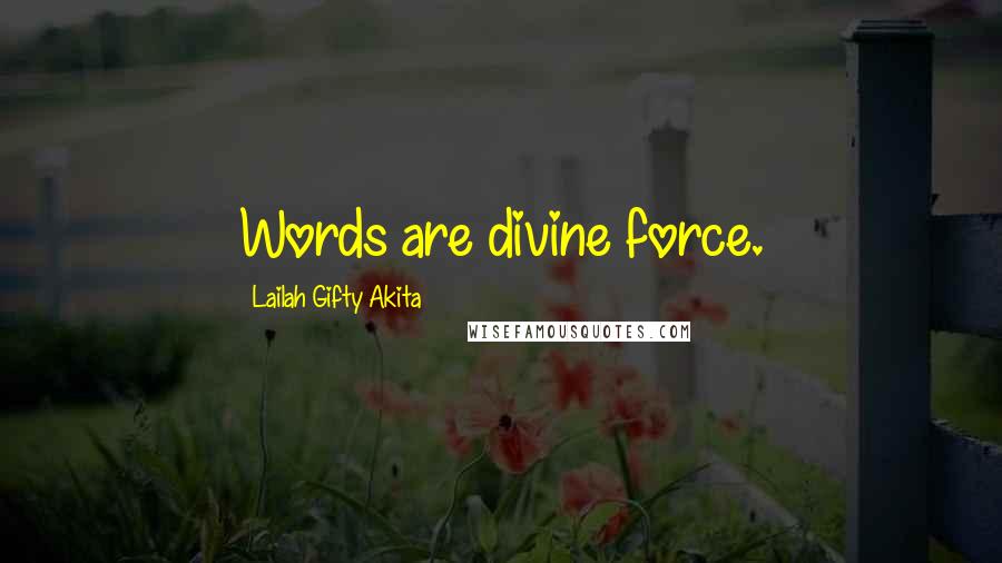 Lailah Gifty Akita Quotes: Words are divine force.