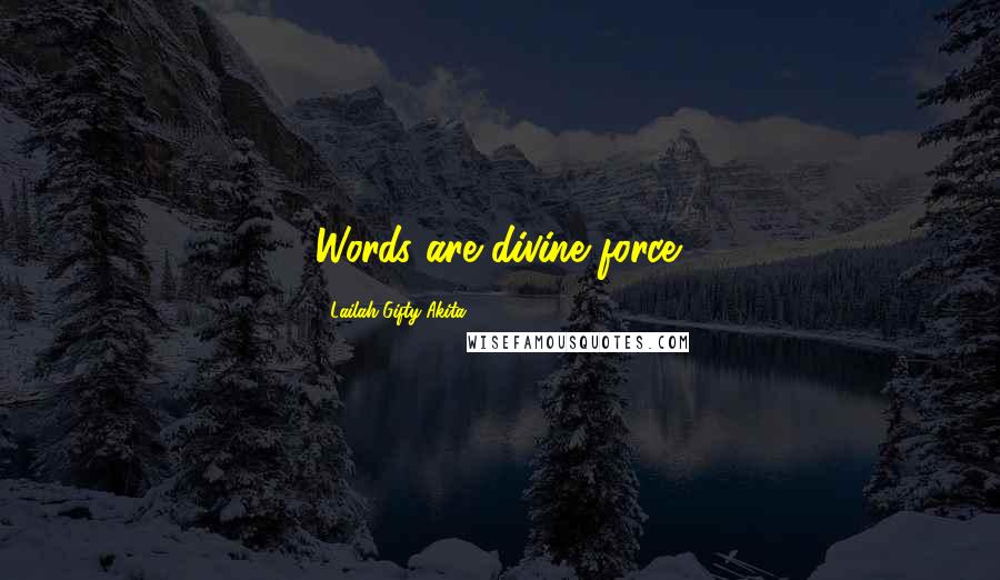 Lailah Gifty Akita Quotes: Words are divine force.