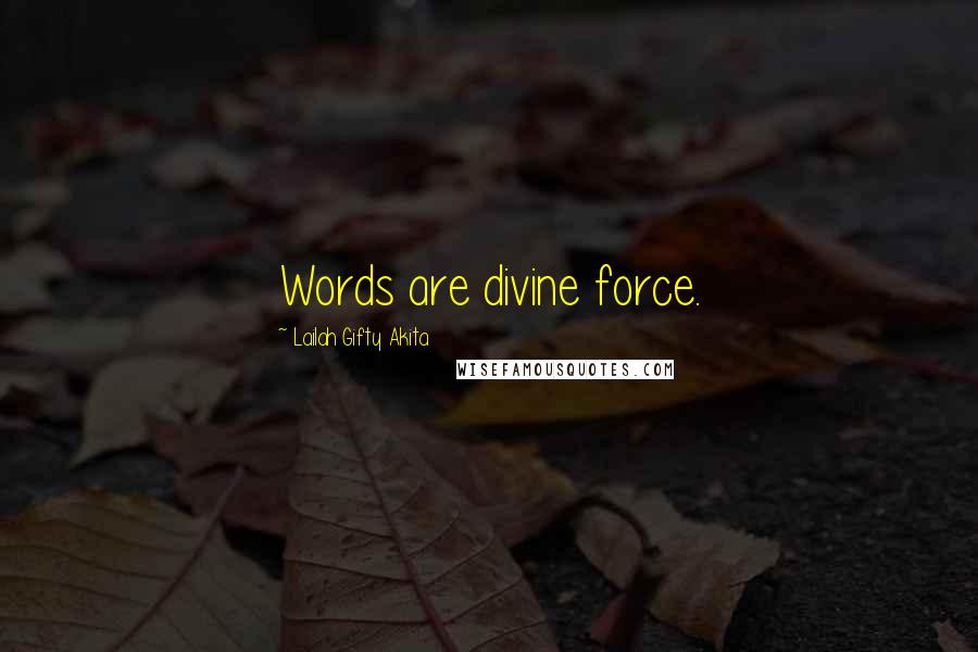 Lailah Gifty Akita Quotes: Words are divine force.