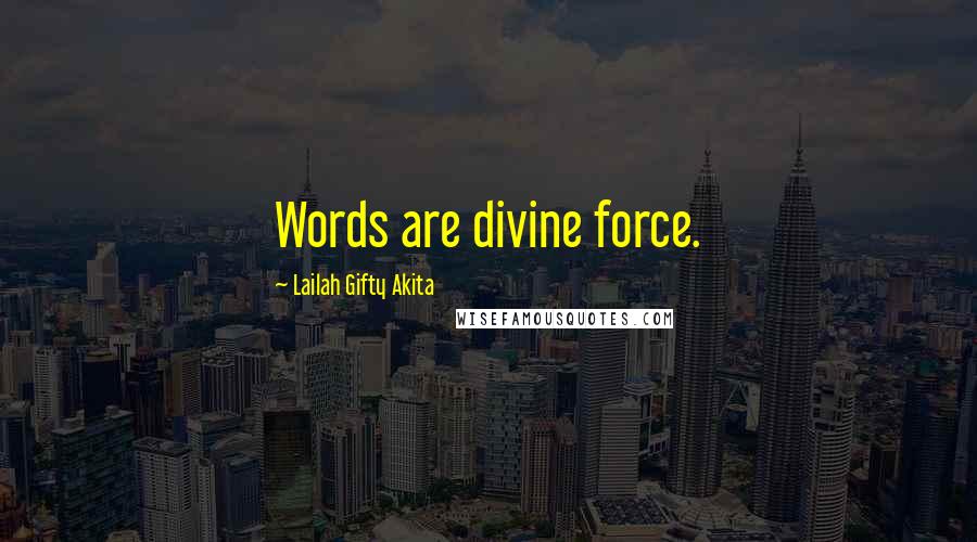 Lailah Gifty Akita Quotes: Words are divine force.