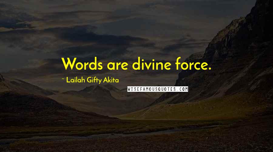 Lailah Gifty Akita Quotes: Words are divine force.