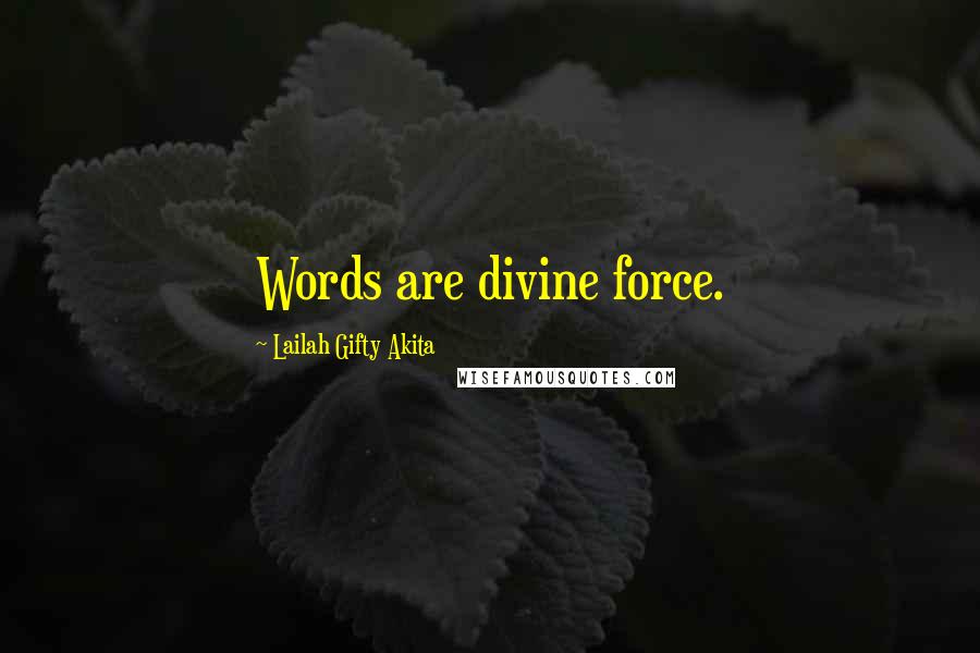 Lailah Gifty Akita Quotes: Words are divine force.