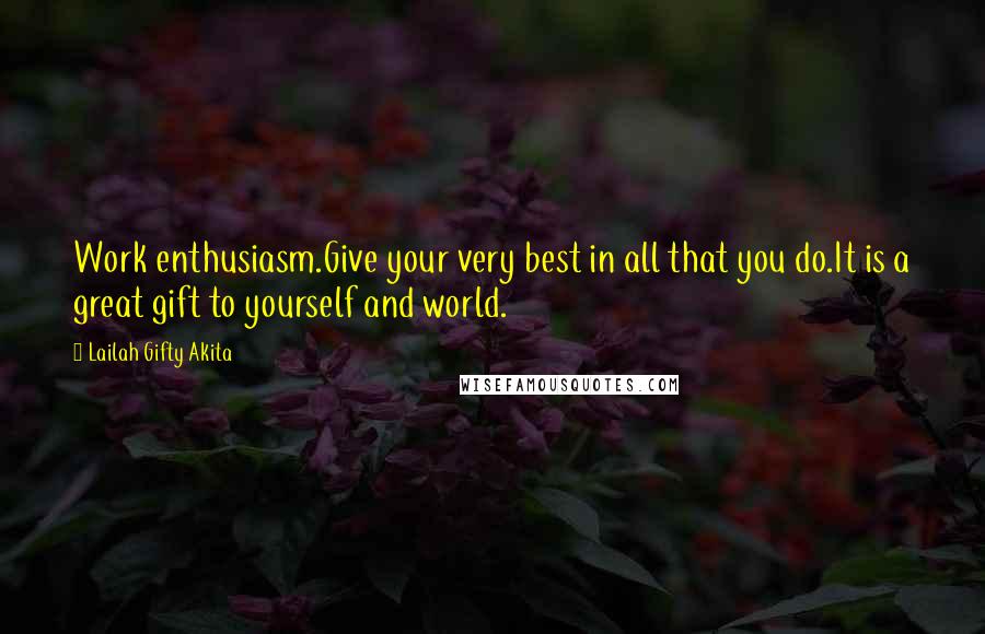 Lailah Gifty Akita Quotes: Work enthusiasm.Give your very best in all that you do.It is a great gift to yourself and world.