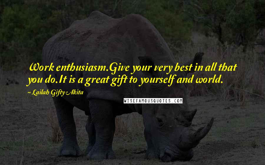Lailah Gifty Akita Quotes: Work enthusiasm.Give your very best in all that you do.It is a great gift to yourself and world.