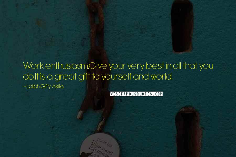 Lailah Gifty Akita Quotes: Work enthusiasm.Give your very best in all that you do.It is a great gift to yourself and world.