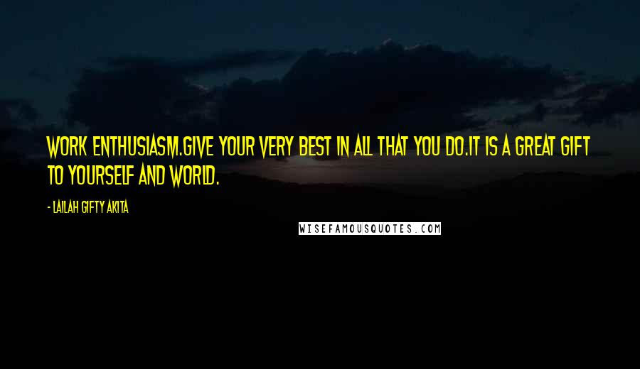 Lailah Gifty Akita Quotes: Work enthusiasm.Give your very best in all that you do.It is a great gift to yourself and world.