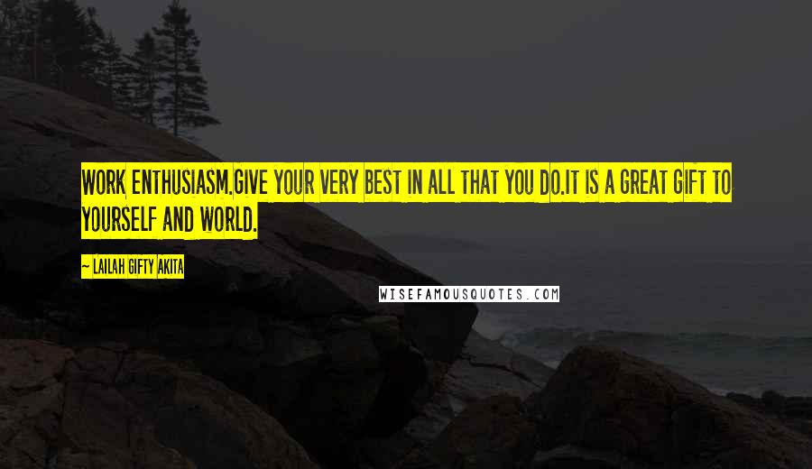 Lailah Gifty Akita Quotes: Work enthusiasm.Give your very best in all that you do.It is a great gift to yourself and world.