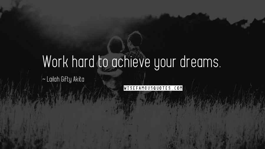 Lailah Gifty Akita Quotes: Work hard to achieve your dreams.