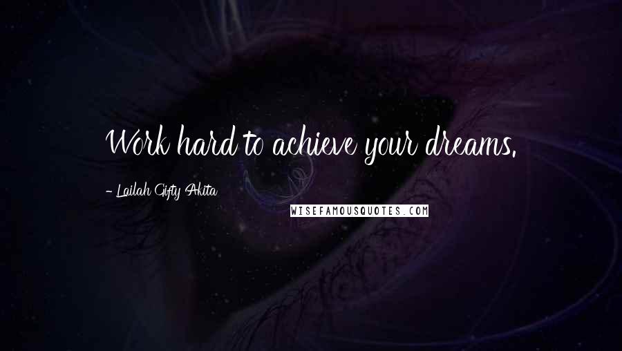 Lailah Gifty Akita Quotes: Work hard to achieve your dreams.